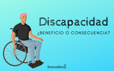 Discapacidad ¿Beneficio o consecuencia?